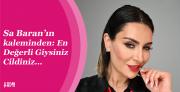 Sa Baran’ın kaleminden: En Değerli Giysiniz