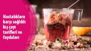 Hastalıklara karşı sağlıklı kış çayı tarifleri ve faydaları