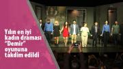YILIN EN İYİ KADIN DRAMASI “DEMİR” OYUNUNA  TAKDİM EDİLDİ