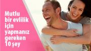 Mutlu bir evlilik için yapmanız gereken 10 şey
