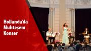 Hollanda’da Muhteşem Konser
