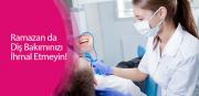 Ramazan da Diş Bakımınızı İhmal Etmeyin!