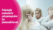 Psikolojik nedenlerle çalışamayanlar işe yönlendirilecek
