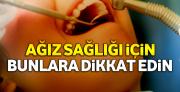 Sağlıklı bir ağız için bunlara dikkat