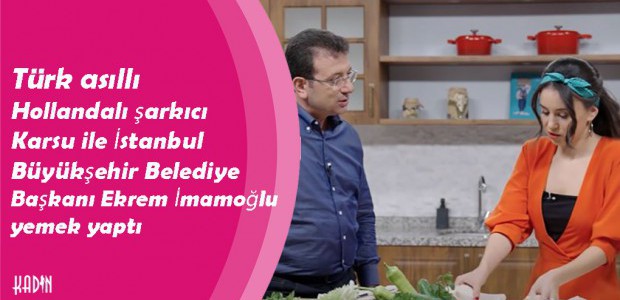 Türk asıllı Hollandalı şarkıcı Karsu ile İstanbul Büyükşehir Belediye Başkanı Ekrem İmamoğlu yemek yaptı