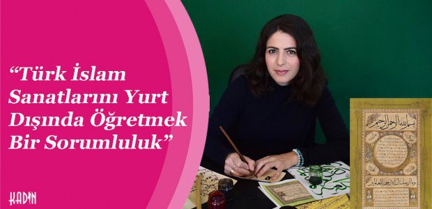 “Türk İslam Sanatlarını Yurt Dışında Öğretmek Bir Sorumluluk”