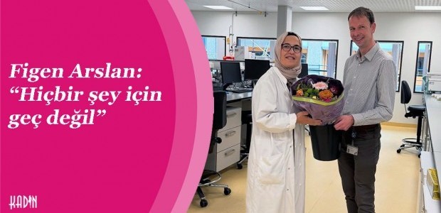 Figen Arslan: “Hiçbir şey için geç değil”