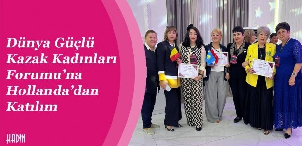 Dünya Güçlü Kazak Kadınları Forumu’na Hollanda’dan Katılım