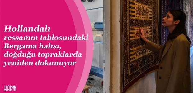 Hollandalı ressamın tablosundaki Bergama halısı, doğduğu topraklarda yeniden dokunuyor