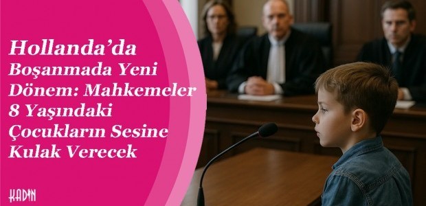 Hollanda’da Boşanmada Yeni Dönem: Mahkemeler 8 Yaşındaki Çocukların Sesine Kulak Verecek