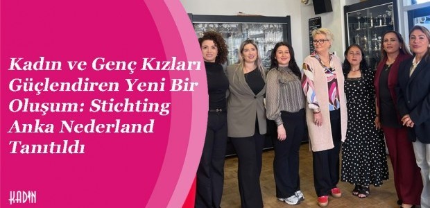 Kadın ve Genç Kızları Güçlendiren Yeni Bir Oluşum: Stichting Anka Nederland Tanıtıldı
