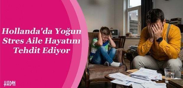 Hollanda'da Yoğun Stres Aile Hayatını Tehdit Ediyor