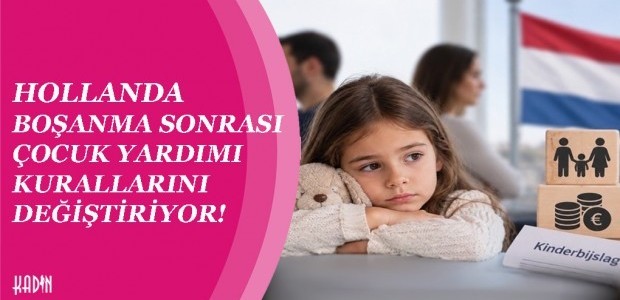 HOLLANDA BOŞANMA SONRASI ÇOCUK YARDIMI KURALLARINI DEĞİŞTİRİYOR!