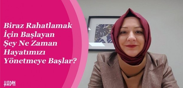 Biraz Rahatlamak İçin Başlayan Şey Ne Zaman Hayatımızı Yönetmeye Başlar?